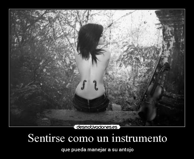 Sentirse como un instrumento - que pueda manejar a su antojo