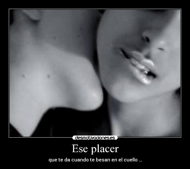 Ese placer - que te da cuando te besan en el cuello ...