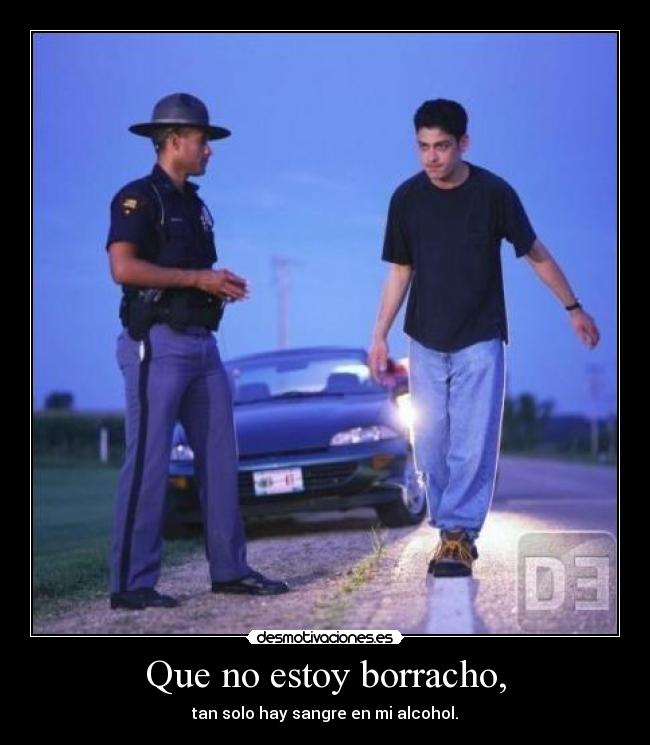 Que no estoy borracho, -