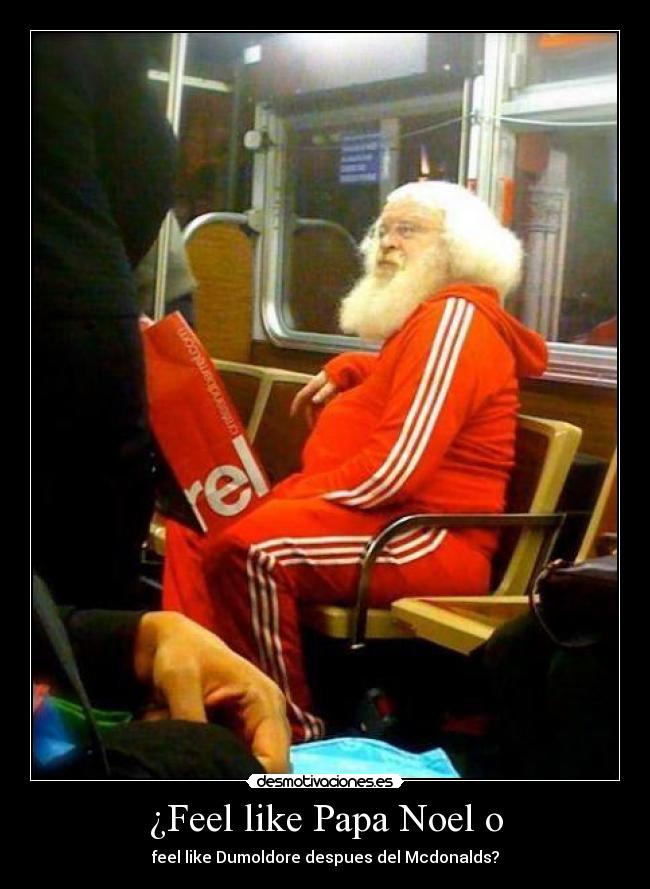 ¿Feel like Papa Noel o - feel like Dumoldore despues del Mcdonalds?