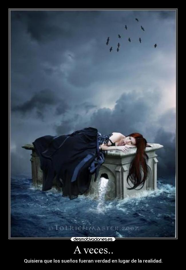 A veces.. - Quisiera que los sueños fueran verdad en lugar de la realidad.