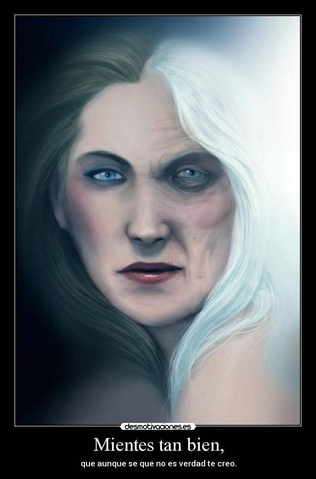 Mientes tan bien, - que aunque se que no es verdad te creo.