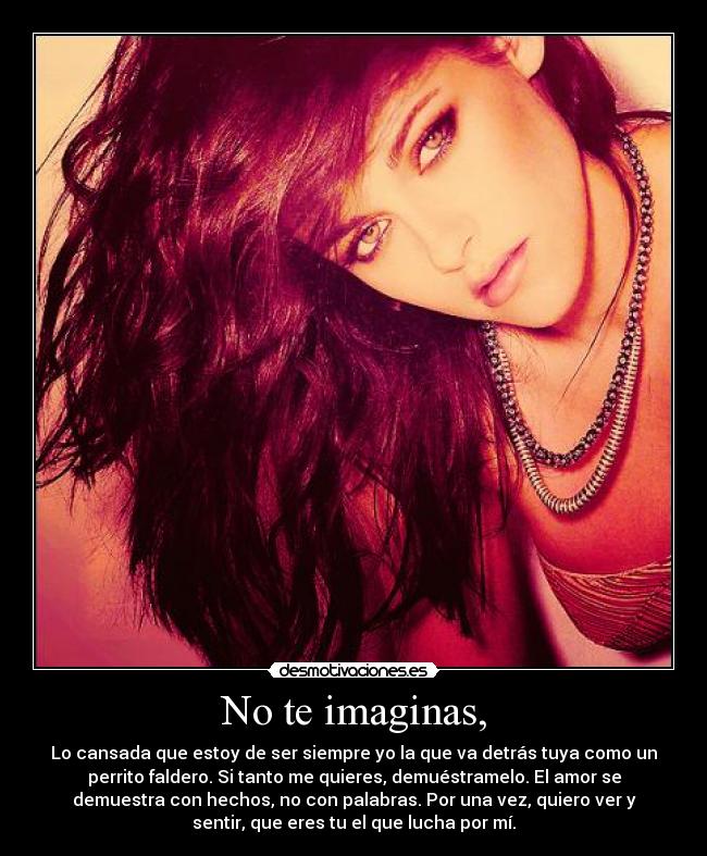 No te imaginas, -