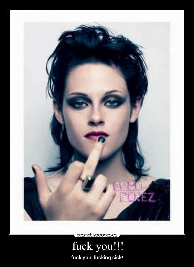 fuck you!!! - fuck you! fucking sick!