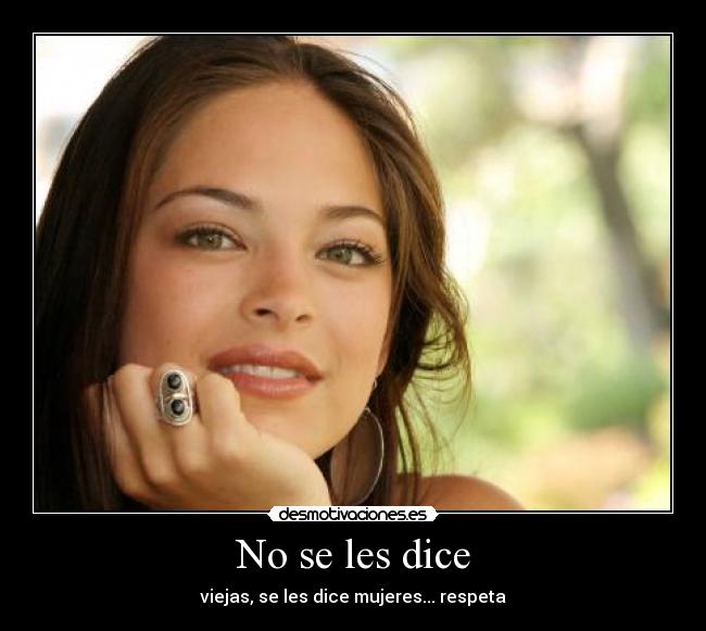 No se les dice - viejas, se les dice mujeres... respeta