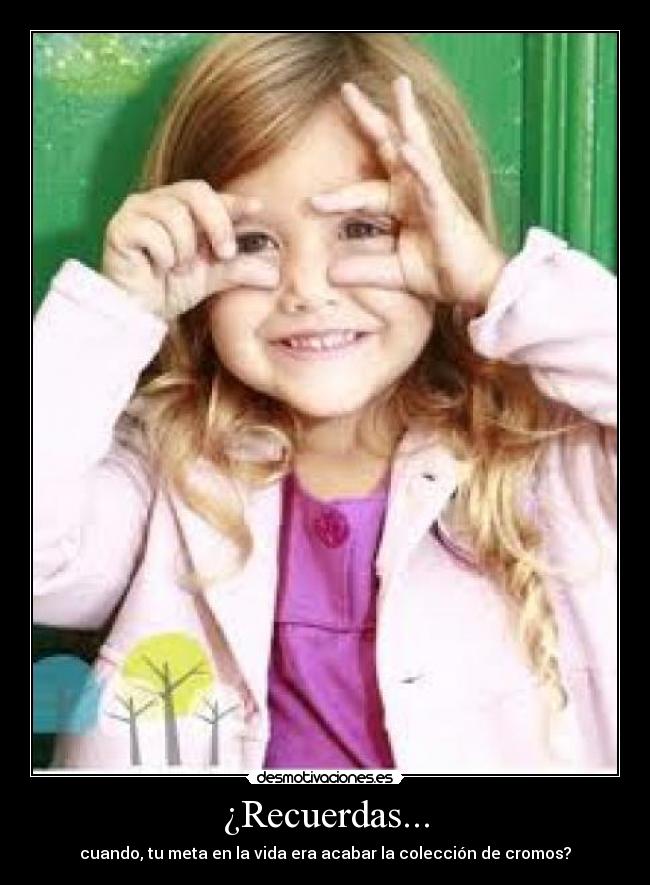 ¿Recuerdas... - cuando, tu meta en la vida era acabar la colección de cromos?
