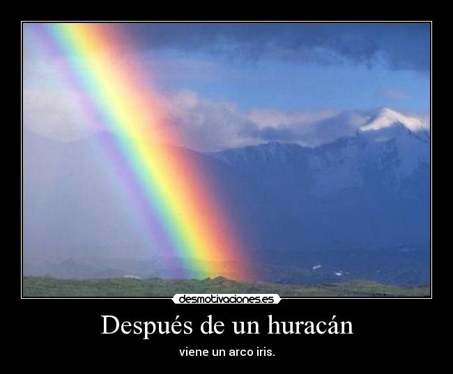 Después de un huracán - viene un arco iris.