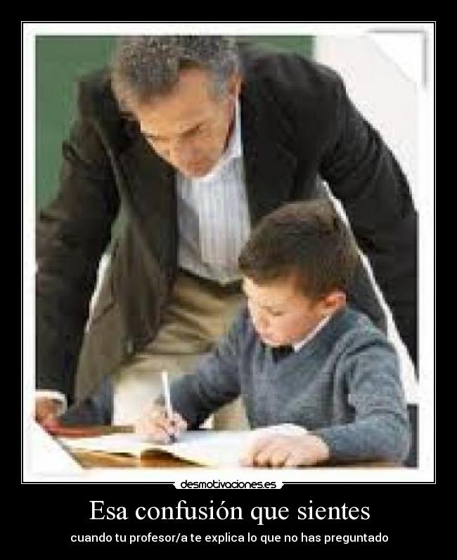 Esa confusión que sientes - cuando tu profesor/a te explica lo que no has preguntado