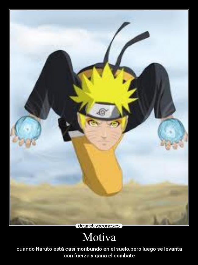 Motiva - cuando Naruto está casi moribundo en el suelo,pero luego se levanta
con fuerza y gana el combate