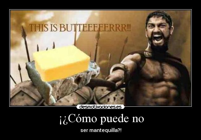 ¡¿Cómo puede no - ser mantequilla?!
