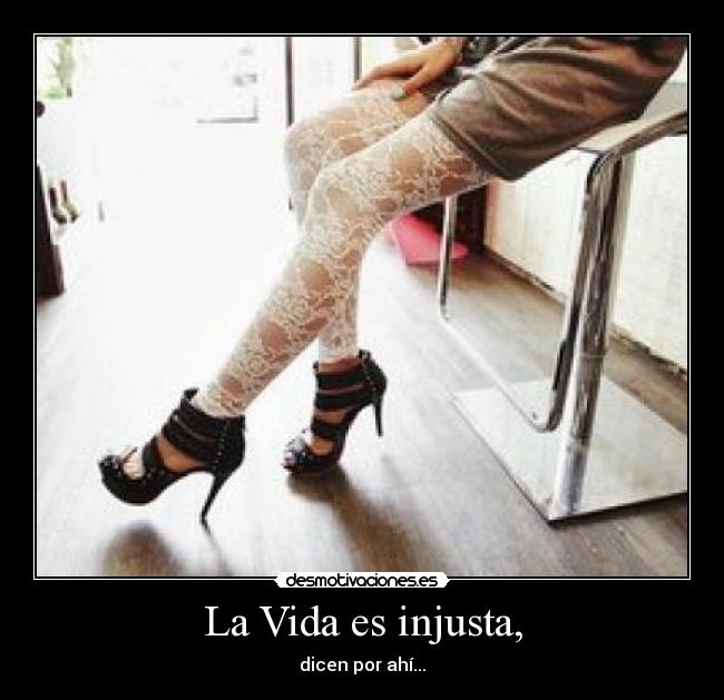 La Vida es injusta, -