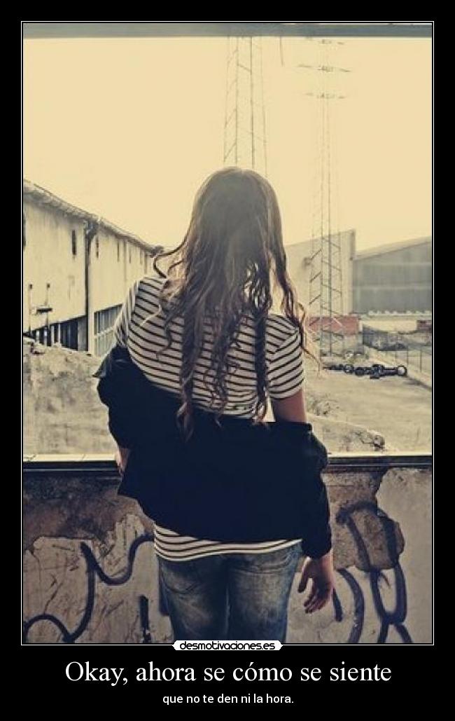 Okay, ahora se cómo se siente - que no te den ni la hora.