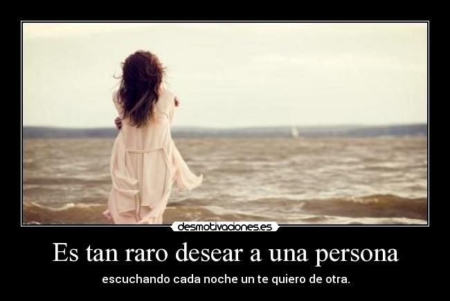 Es tan raro desear a una persona -