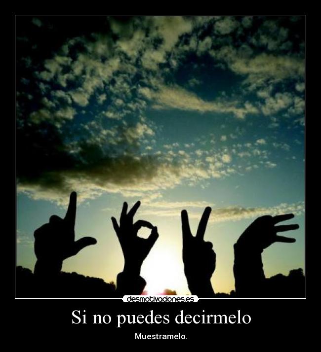Si no puedes decirmelo - Muestramelo.