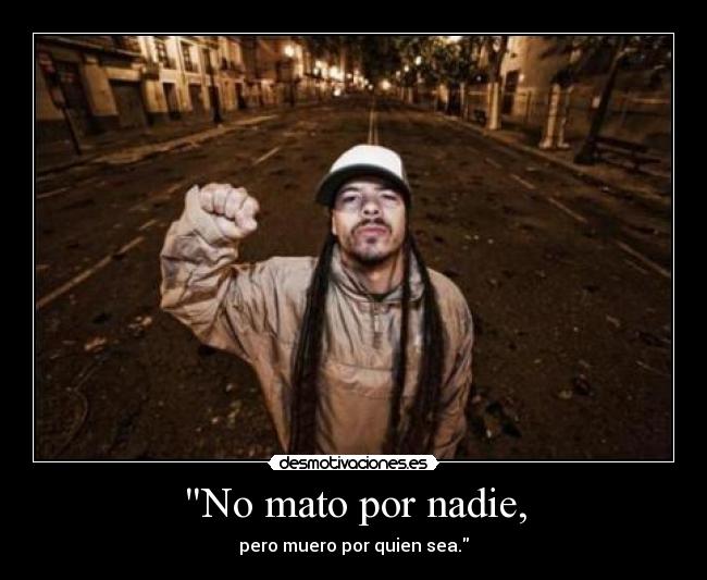 No mato por nadie, -