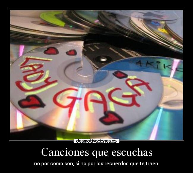 Canciones que escuchas - no por como son, si no por los recuerdos que te traen.
