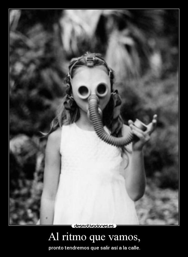 Al ritmo que vamos, - pronto tendremos que salir así a la calle.