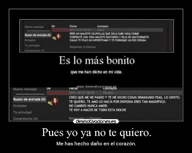Pues yo ya no te quiero. - Me has hecho daño en el corazón.