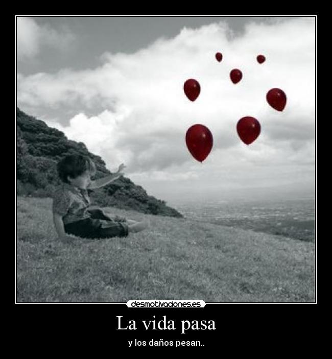 La vida pasa - y los daños pesan..