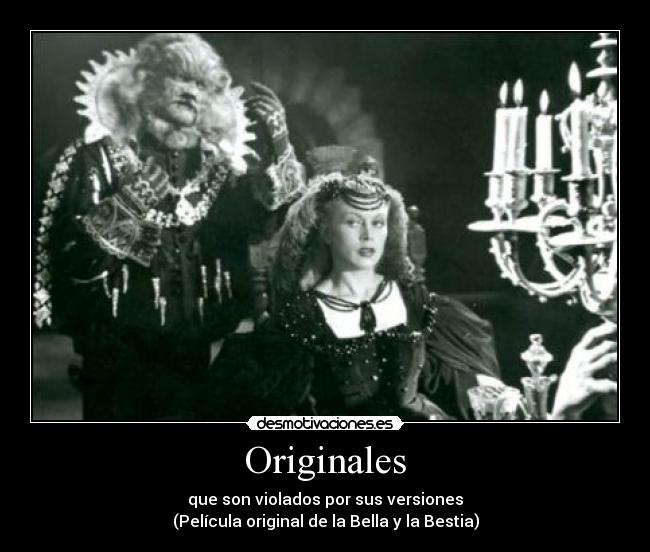 Originales - que son violados por sus versiones
(Película original de la Bella y la Bestia)
