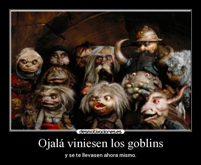 Ojalá viniesen los goblins -