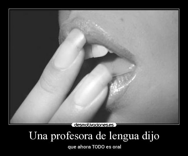 Una profesora de lengua dijo - que ahora TODO es oral