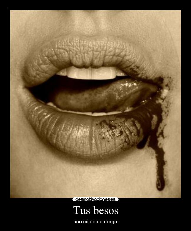 Tus besos - son mi única droga.