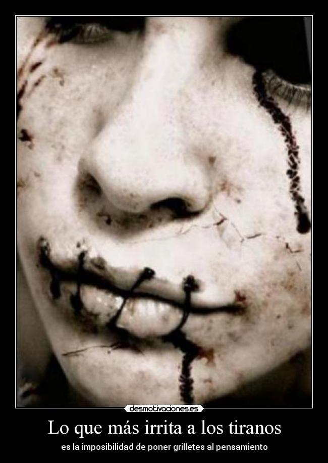 Lo que más irrita a los tiranos - es la imposibilidad de poner grilletes al pensamiento