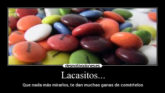 Lacasitos... - Que nada más mirarlos, te dan muchas ganas de comértelos