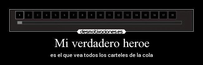 Mi verdadero heroe - es el que vea todos los carteles de la cola