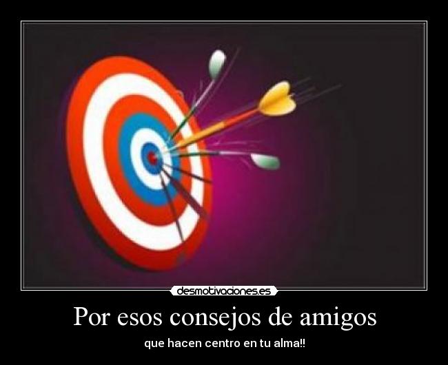 Por esos consejos de amigos -