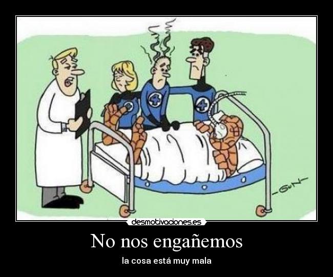 No nos engañemos - la cosa está muy mala