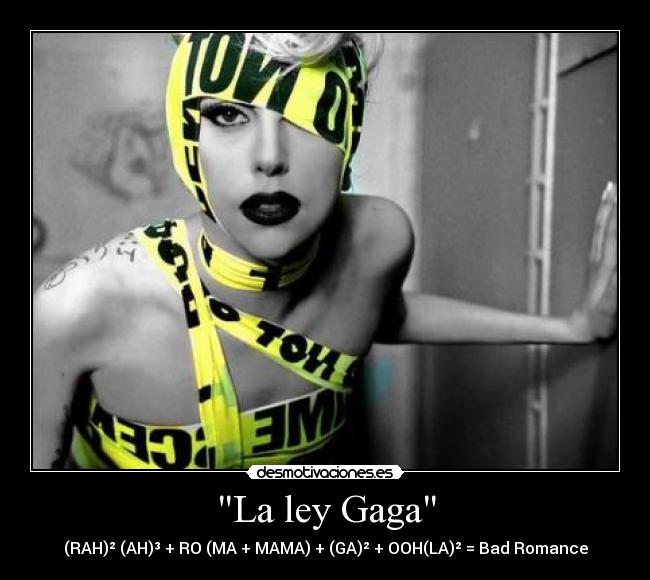 La ley Gaga - (RAH)² (AH)³ + RO (MA + MAMA) + (GA)² + OOH(LA)² = Bad Romance