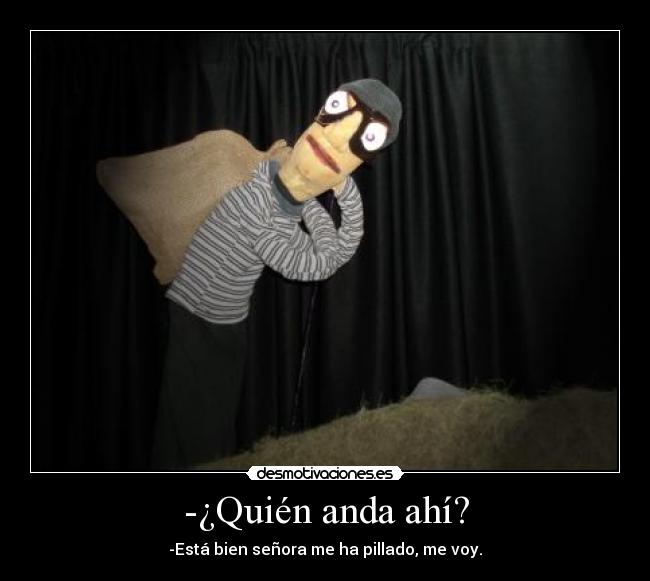 -¿Quién anda ahí? - -Está bien señora me ha pillado, me voy.