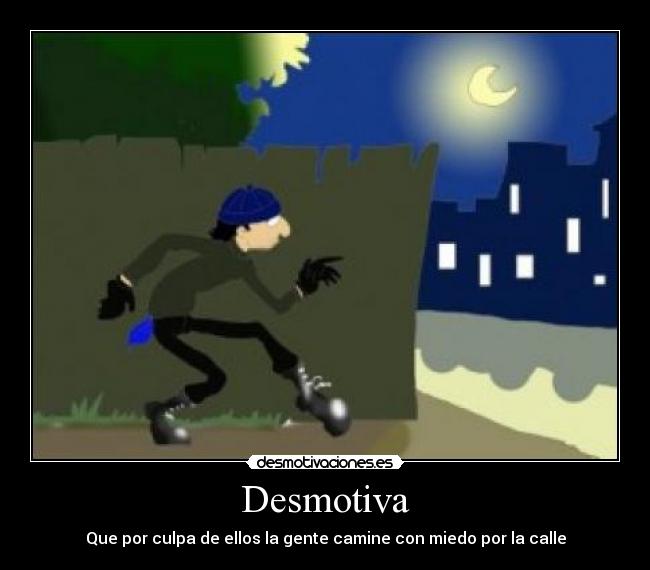 Desmotiva - Que por culpa de ellos la gente camine con miedo por la calle