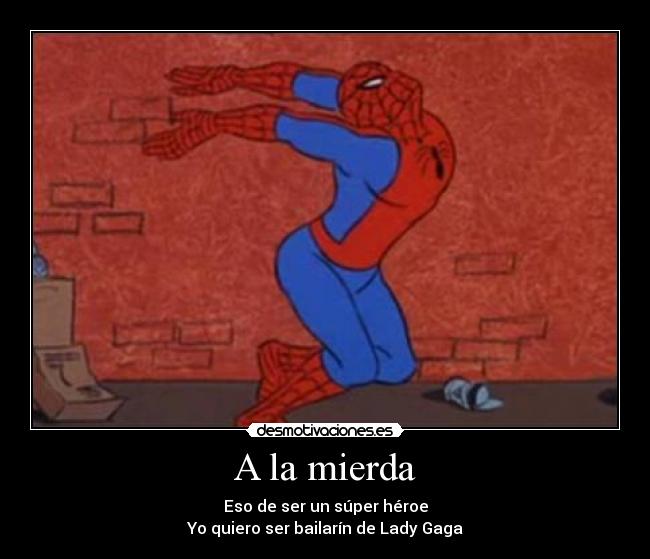 A la mierda - Eso de ser un súper héroe
Yo quiero ser bailarín de Lady Gaga