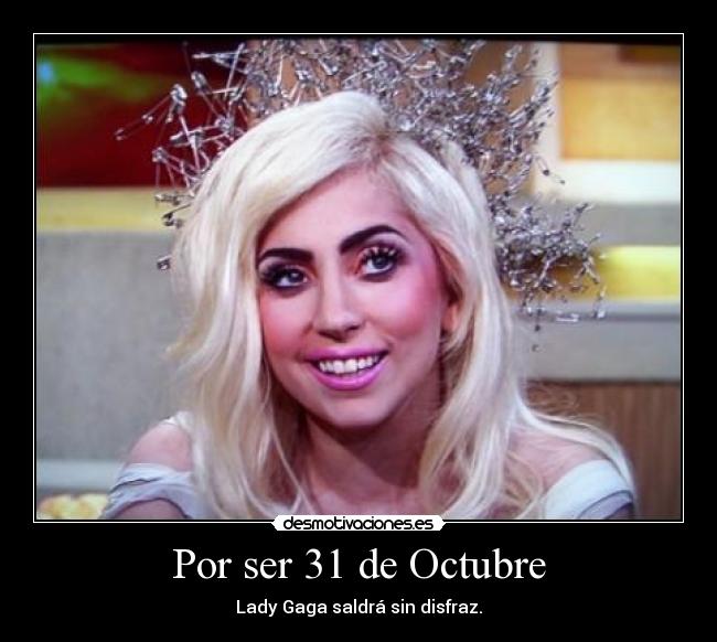 Por ser 31 de Octubre - Lady Gaga saldrá sin disfraz.