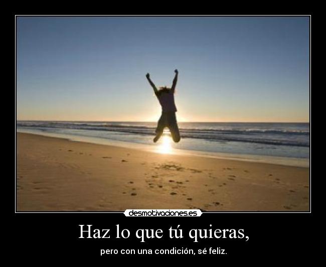 Haz lo que tú quieras, - 