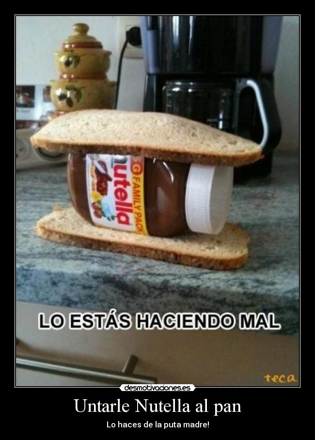 Untarle Nutella al pan - Lo haces de la puta madre!