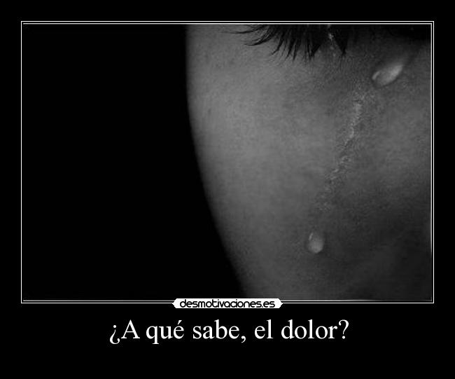 ¿A qué sabe, el dolor? -
