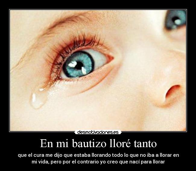 En mi bautizo lloré tanto -