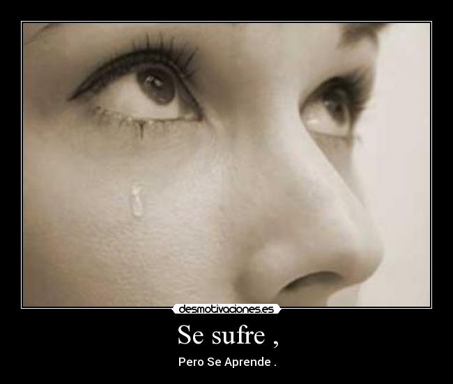 Se sufre , - Pero Se Aprende .