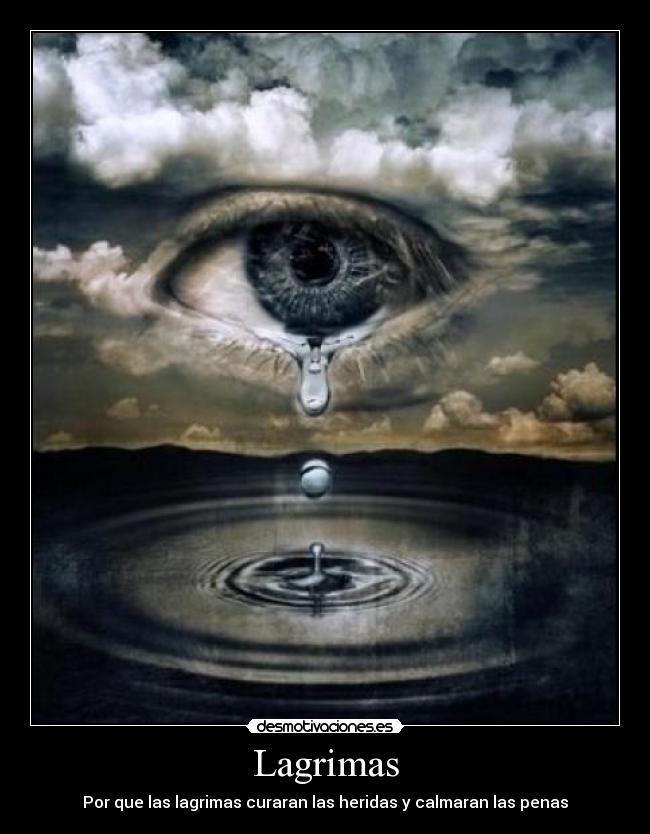 Lagrimas - Por que las lagrimas curaran las heridas y calmaran las penas