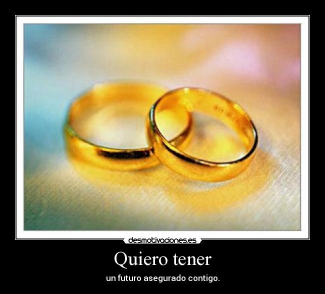 Quiero tener - un futuro asegurado contigo.