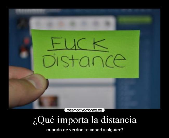 ¿Qué importa la distancia - cuando de verdad te importa alguien?