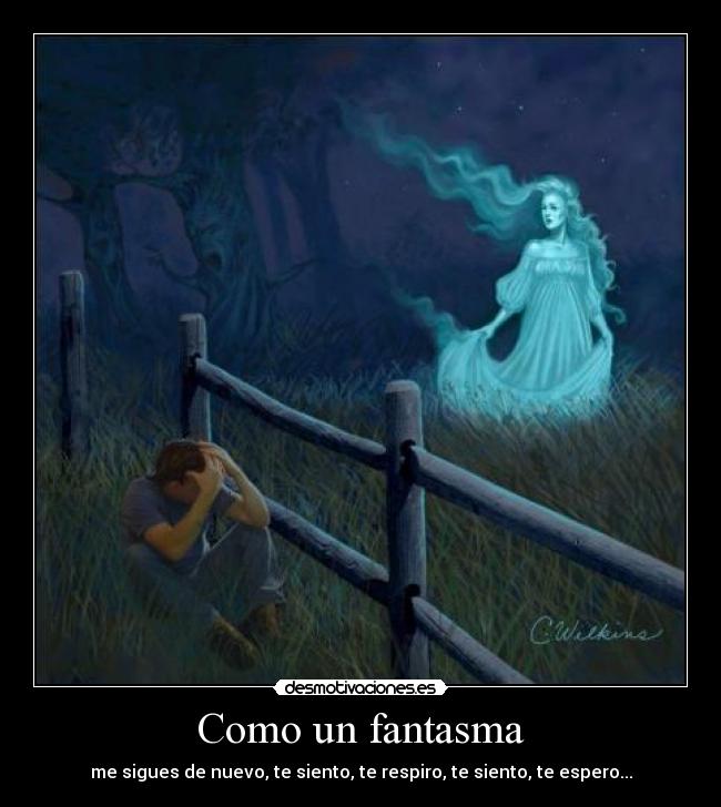 Como un fantasma - me sigues de nuevo, te siento, te respiro, te siento, te espero...