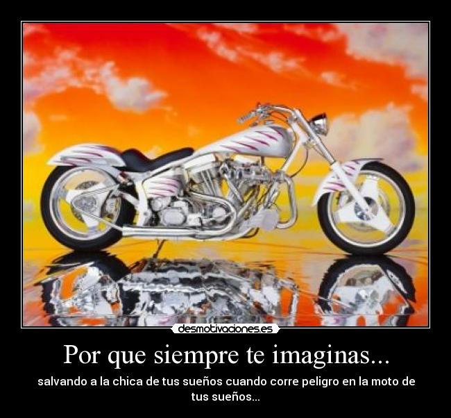 Por que siempre te imaginas... - salvando a la chica de tus sueños cuando corre peligro en la moto de tus sueños...