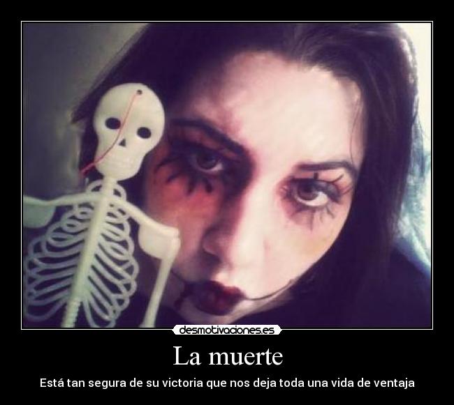 La muerte - Está tan segura de su victoria que nos deja toda una vida de ventaja