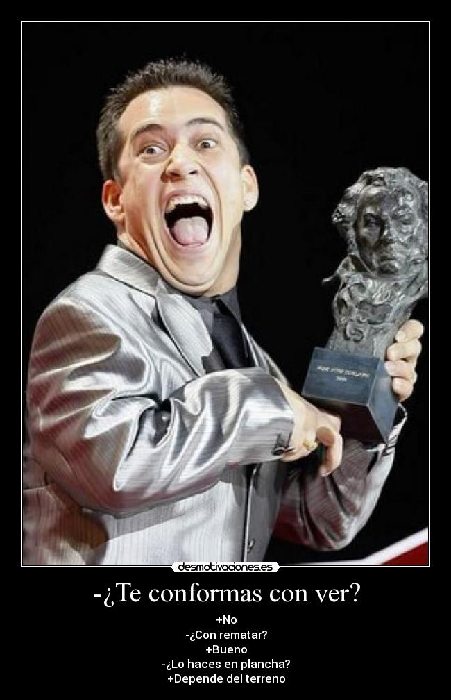 -¿Te conformas con ver? - +No
-¿Con rematar?
+Bueno
-¿Lo haces en plancha?
+Depende del terreno