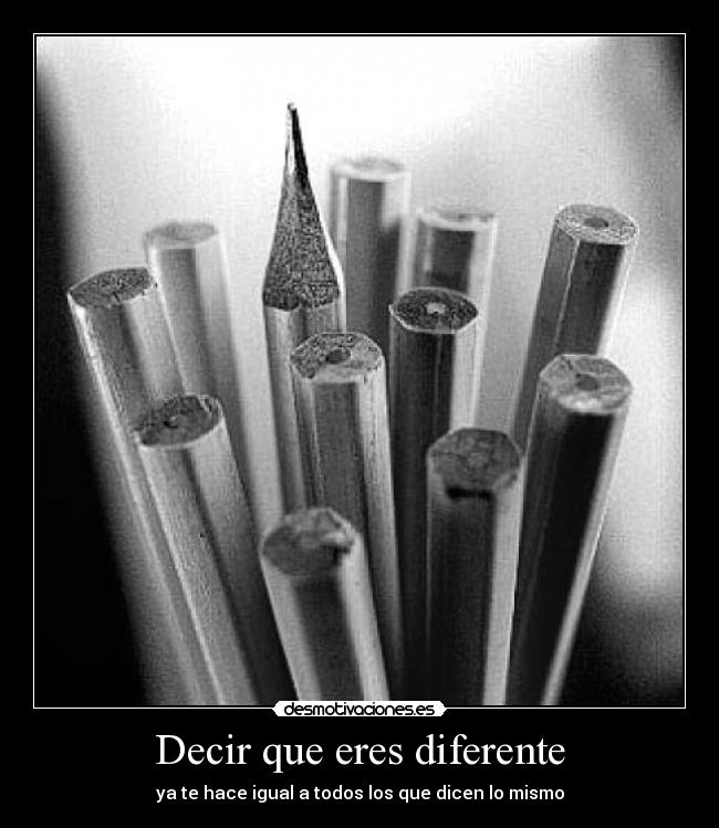 Decir que eres diferente - ya te hace igual a todos los que dicen lo mismo